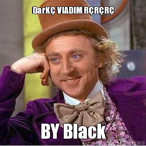 DarK� VIADIM R�R�R� BY Black