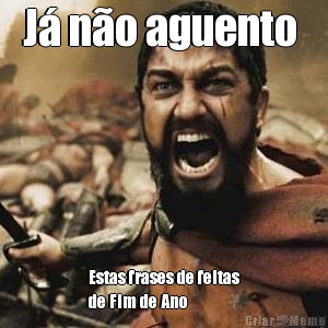 J� n�o aguento  Estas frases de feitas
de Fim de Ano 