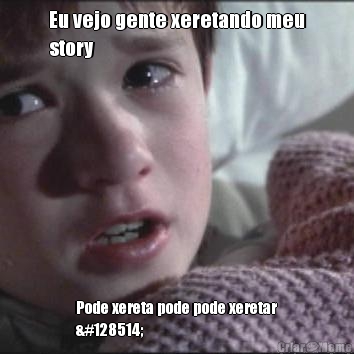 Eu vejo gente xeretando meu
story Pode xereta pode pode xeretar
😂