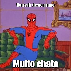 Vou sair deste grupo Muito chato