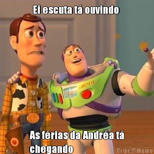 Ei escuta t� ouvindo  As f�rias da Andr�a t�
chegando
