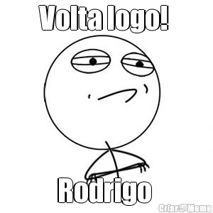 Volta logo!  Rodrigo 