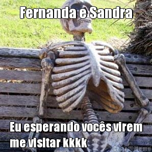 Fernanda e Sandra Eu esperando voc�s virem
me visitar kkkk
