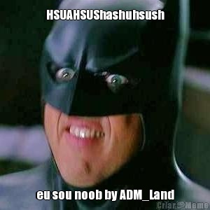 HSUAHSUShashuhsush eu sou noob by ADM_Land