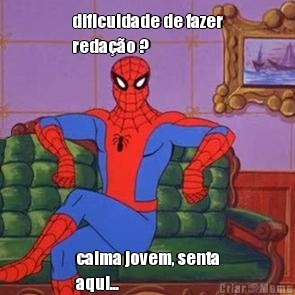 dificuldade de fazer
reda��o ? calma jovem, senta
aqui...
