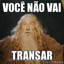 VOC� N�O VAI TRANSAR
