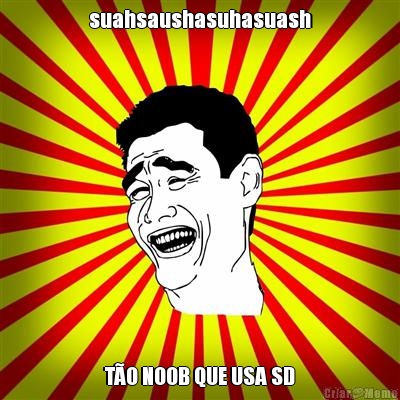suahsaushasuhasuash T�O NOOB QUE USA SD