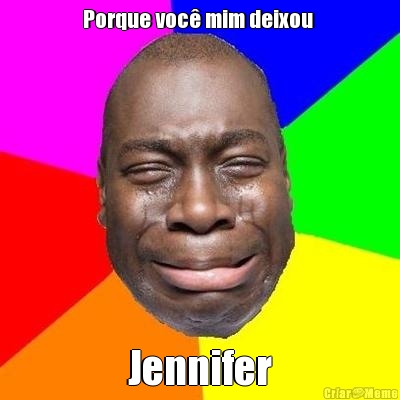 Porque voc� mim deixou  Jennifer
