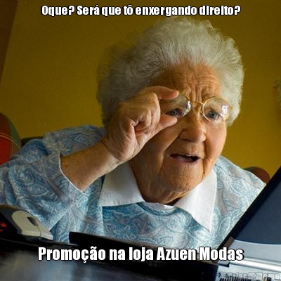Oque? Ser� que t� enxergando direito? Promo��o na loja Azuen Modas
