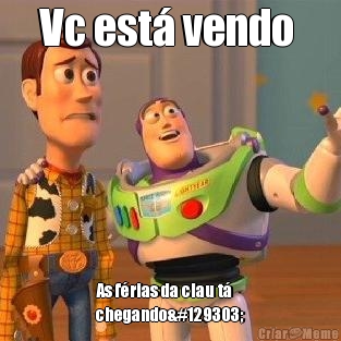 Vc est� vendo  As f�rias da clau t�
chegando🤗