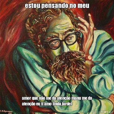 estou pensando no meu amor que n�o me da aten��o manu me da
aten��o eu ti amo linda.jardel