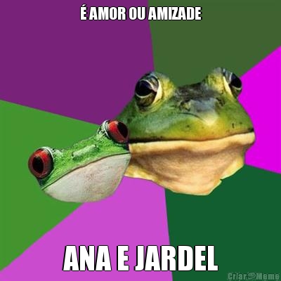 � AMOR OU AMIZADE ANA E JARDEL
