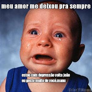 meu amor me deixou pra sempre estou com depress�o volta jo�o
eu gosto muito de voc�.manu
