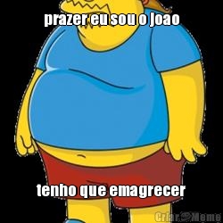 prazer eu sou o joao tenho que emagrecer