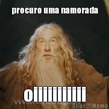 procuro uma namorada oiiiiiiiiiii