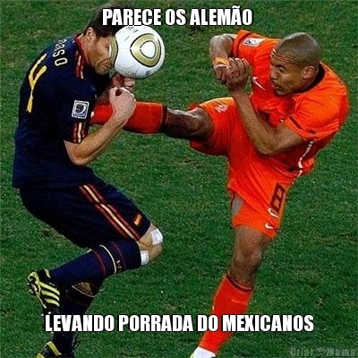 PARECE OS ALEM�O  LEVANDO PORRADA DO MEXICANOS