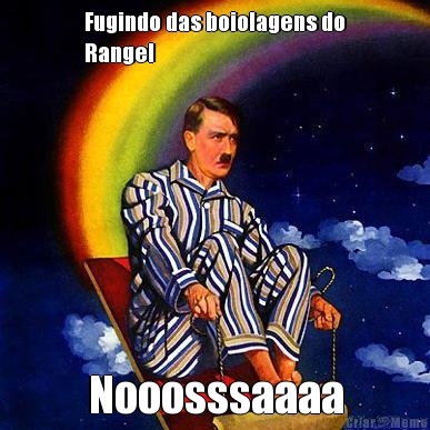 Fugindo das boiolagens do
Rangel Nooosssaaaa