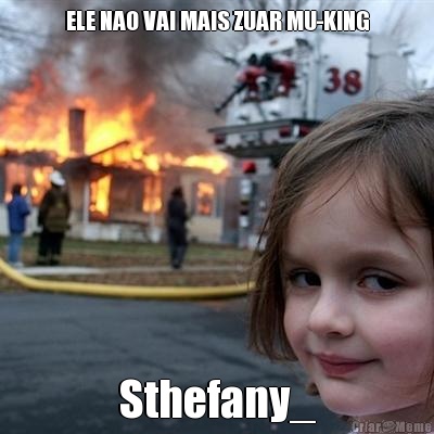 ELE NAO VAI MAIS ZUAR MU-KING Sthefany_