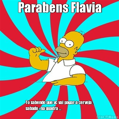 Parabens Flavia To sabendo que vc vai pagar a cerveja ,
sabado , na quadra ...