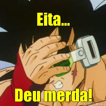 Eita... Deu merda!
