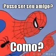Posso ser seu amigo? Como? 