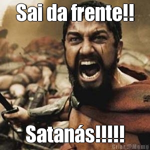 Sai da frente!! Satan�s!!!!!