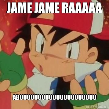 JAME JAME RAAAAA ABUUUUUUUUUUUUUUUUUUUUU