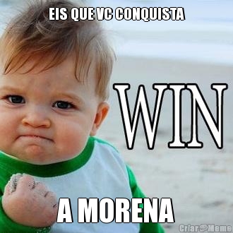 EIS QUE VC CONQUISTA A MORENA