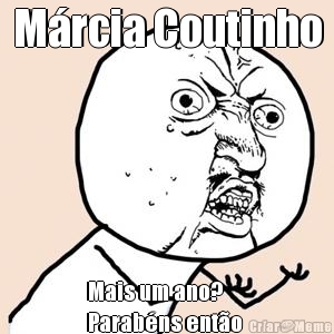 M�rcia Coutinho Mais um ano?
Parab�ns ent�o 