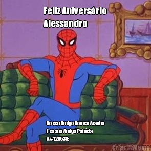 Feliz Anivers�rio
Alessandro Do seu Amigo Homen Aranha
E sa sua Amiga Patr�cia
😘