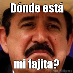 D�nde est� mi fajita?