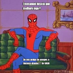 Emmanuel desejo que
melhore logo!!  Do seu amigo de sempre, o
Homem-Aranha. E  do SAS�