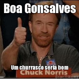 Boa Gonsalves
 Um churrasco seria bom