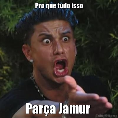 Pra que tudo isso Par�a Jamur 