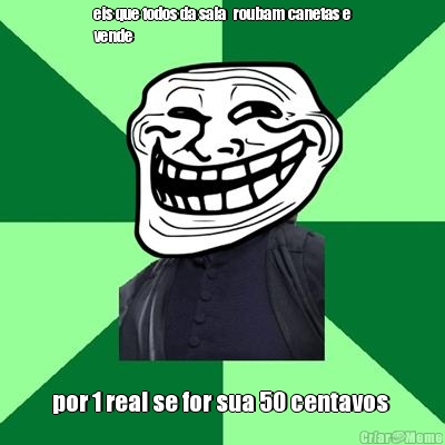 eis que todos da sala  roubam canetas e
vende por 1 real se for sua 50 centavos 