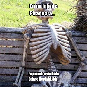 Eu na loja de
Piraquara... Esperando a visita da
Daiane Keyla kkkkk