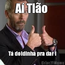 A� Ti�o  T� doidinha pra dar !
