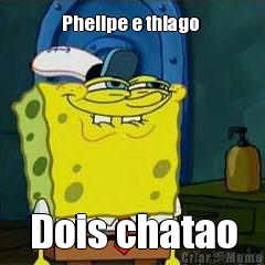 Phelipe e thiago  Dois chatao