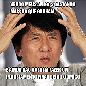 VENDO MEUS AMIGOS GASTANDO
MAIS DO QUE GANHAM E AINDA N�O QUEREM FAZER UM
PLANEJAMENTO FINANCEIRO COMIGO