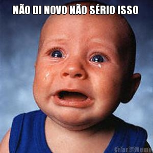 N�O DI NOVO N�O S�RIO ISSO 
 
