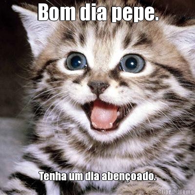 Bom dia pepe. Tenha um dia aben�oado.
