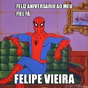 FELIZ ANIVERS�RIO AO MEU
FIEL F�, FELIPE VIEIRA