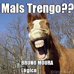 Mais Trengo?? BRUNO MOURA
L�gico 