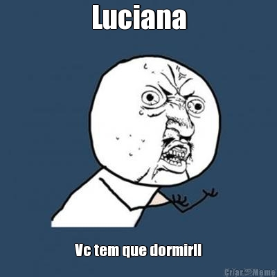 Luciana Vc tem que dormir!!