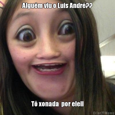 Algu�m viu o Luis Andr�?? T� xonada  por ele!!