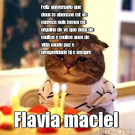 Feliz aniversario que
deus te abencoe mt vc
merece nois temos mt
orgulho de vc que deus de
muitos e muitos anos de
vida saude paz e
prosperidade hj e sempre  Flavia maciel 