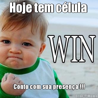 Hoje tem c�lula  Conto com sua presen�a !!!