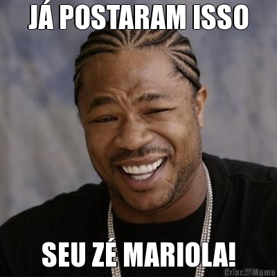 J� POSTARAM ISSO SEU Z� MARIOLA!