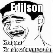 Edilson Eh agora
Ela n�o sabe ver conta
