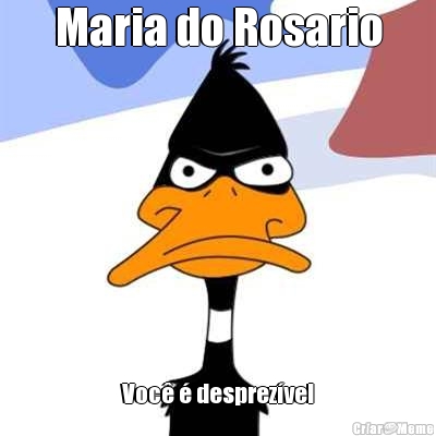 Maria do Rosario Voc� � desprez�vel